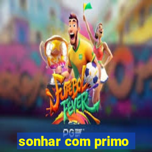 sonhar com primo